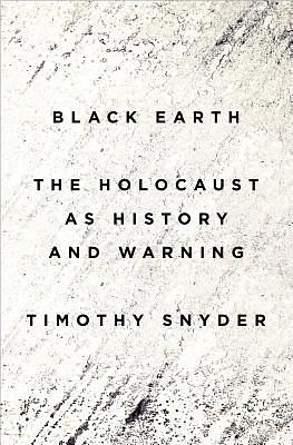 Black Earth: The Holocaust as History and Warning by Timothy Snyder