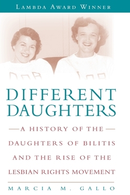 Different Daughters: A History of the Daughters of Bilitis and the Rise of the Lesbian Rights Movement by Marcia M. Gallo