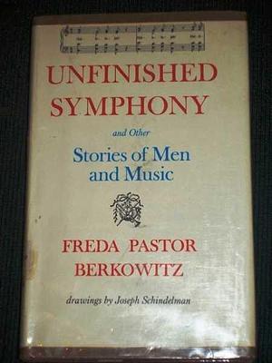 Unfinished symphony and other stories of men and music by Freda Pastor Berkowitz