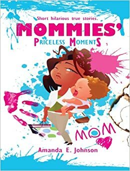 Mommies' Priceless Moments by Amanda Johnson
