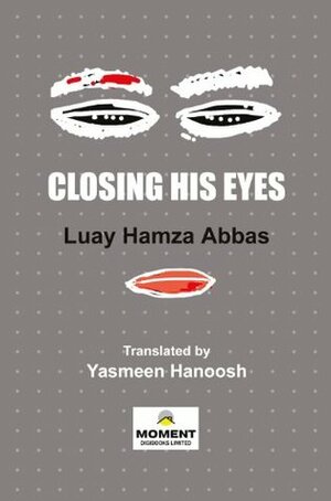 Closing His Eyes: Iraqi Short Stories by Luay Hamza Abbas, Yasmeen Hanoosh
