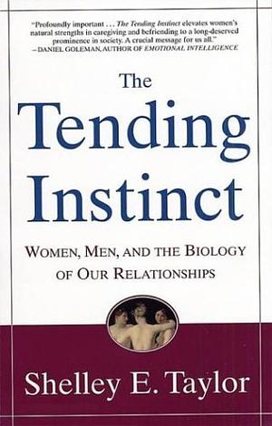 The Tending Instinct: Women, Men, and the Biology of Relationships by Shelley E. Taylor