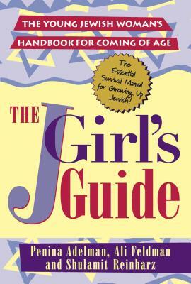 The Jgirls Guide: The Young Jewish Woman's Handbook for Coming of Age by Shulamit Reinharz, Ali Feldman, Penina Adelman