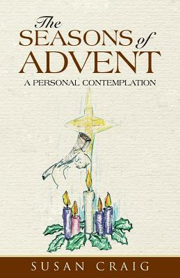 The Seasons of Advent: A Personal Contemplation by Susan Craig