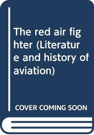 The Red Air Fighter by Manfred von Richthofen