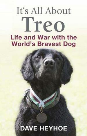 It's All About Treo: Life and War with the World's Bravest Dog by Dave Heyhoe, Damien Lewis