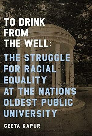 To Drink from the Well: The Struggle for Racial Equality at the Nation's Oldest Public University by Geeta N. Kapur