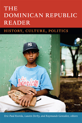 The Dominican Republic Reader: History, Culture, Politics by 