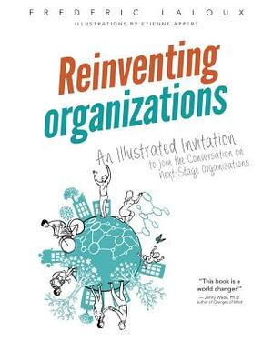 Reinventing Organizations: An Illustrated Invitation to Join the Conversation on Next-Stage Organizations by Frederic Laloux