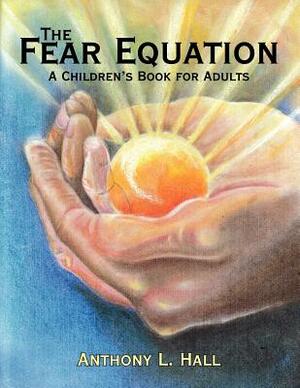 The Fear Equation: A Children's Book for Adults by Anthony L. Hall