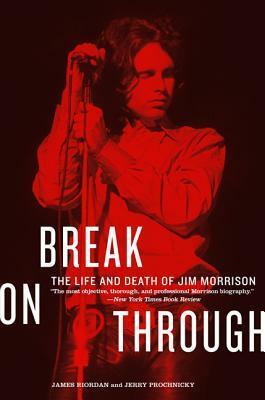 Break on Through: The Life and Death of Jim Morrison by James Riordan, Jerry Prochnicky