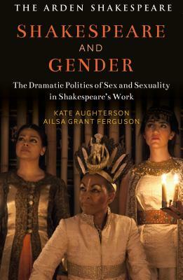 Shakespeare and Gender: Sex and Sexuality in Shakespeare's Drama by Kate Aughterson, Ailsa Grant Ferguson