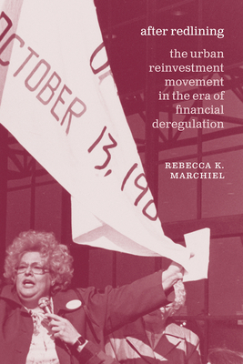 After Redlining: The Urban Reinvestment Movement in the Era of Financial Deregulation by Rebecca K. Marchiel