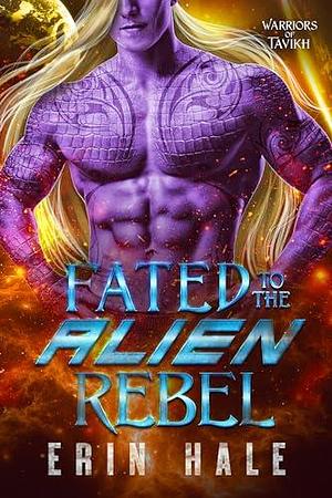 Fated to the Alien Rebel by Erin Hale, Erin Hale