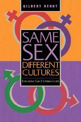 Same Sex, Different Cultures: Exploring Gay And Lesbian Lives by Gilbert H. Herdt