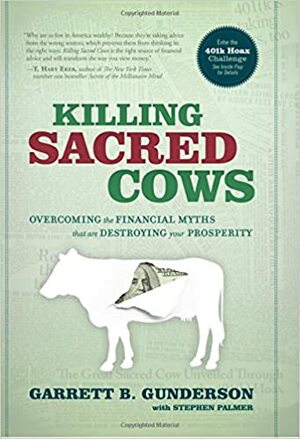Killing Sacred Cows: Overcoming the Financial Myths That Are Destroying Your Prosperity by Garrett B. Gunderson