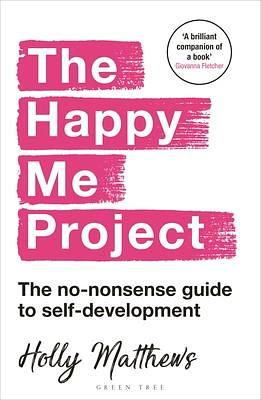 The Happy Me Project: The no-nonsense guide to self-development: Winner of the Health & Wellbeing Book Award 2022 by Holly Matthews, Holly Matthews