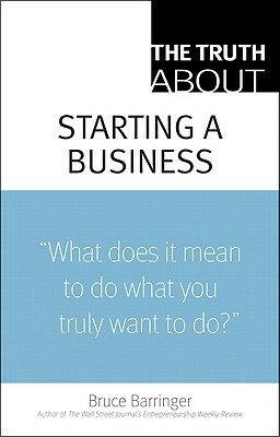 The Truth about Starting a Business by Bruce Barringer