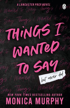 Things I Wanted To Say (but never did) by Monica Murphy