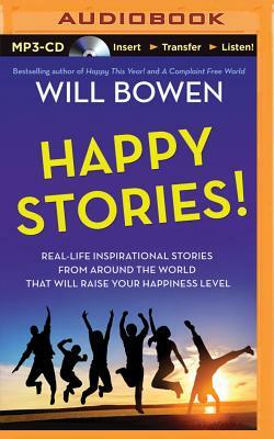 Happy Stories!: Real-Life Inspirational Stories from Around the World That Will Raise Your Happiness Level by Will Bowen