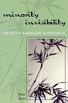 Minority Invisibility: An Asian American Experience by Wei Sun