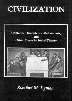 Civilization: Contents, Discontents, Malcontents, and Other Essays in Social Theory by Stanford M. Lyman