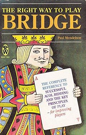 The Right Way to Play Bridge by Paul Mendelson