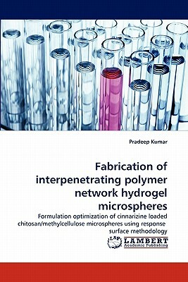 Fabrication of Interpenetrating Polymer Network Hydrogel Microspheres by Pradeep Kumar