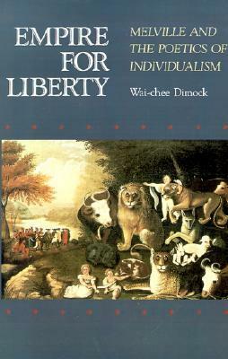 Empire for Liberty: Melville and the Poetics of Individualism by Wai Chee Dimock