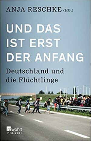 Und das ist erst der Anfang: Deutschland und die Flüchtlinge by Anja Reschke