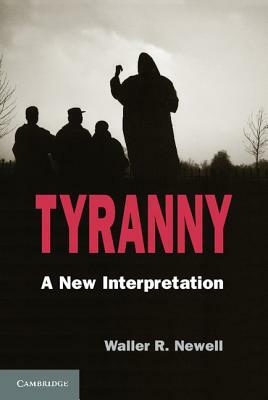 Tyranny: A New Interpretation by Waller R. Newell