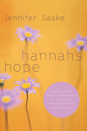 Hannah's Hope: Seeking God's Heart in the Midst of Infertility, Miscarriage, and Adoption Loss by Jennifer Saake, Barbara Deane