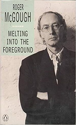 Melting Into The Foreground by Roger McGough