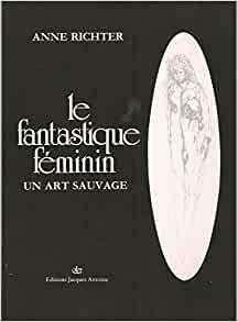 Le Fantastique Feminin: Un Art Sauvage by Anne Richter