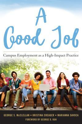 A Good Job: Campus Employment as a High-Impact Practice by Marianna Savoca, George S. McClellan, Kristina L. Creager