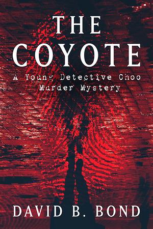 The Coyote: A Young Detective Choo Murder Mystery by David B. Bond, David B. Bond