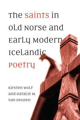 The Saints in Old Norse and Early Modern Icelandic Poetry by Kirsten Wolf, Natalie M. Van Deusen