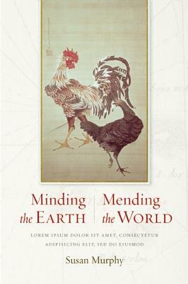 Minding the Earth, Mending the World: Zen and the Art of Planetary Crisis by Susan Murphy