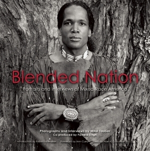 Blended Nation: Portraits and Interviews of Mixed-Race America by Mike Tauber, Pamela Singh, Ann Curry, Rebecca Walker, Alan Goodman