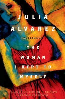 The Woman I Kept to Myself by Julia Alvarez
