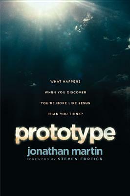 Prototype: What Happens When You Discover You're More Like Jesus Than You Think? by Steven Furtick, Jonathan Martin
