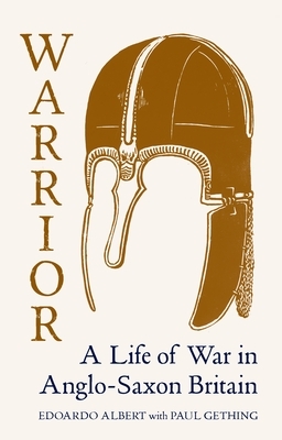 Warrior: A Life of War in Anglo-Saxon Britain by Edoardo Paul Albert Gething