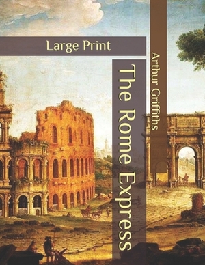 The Rome Express: Large Print by Arthur Griffiths