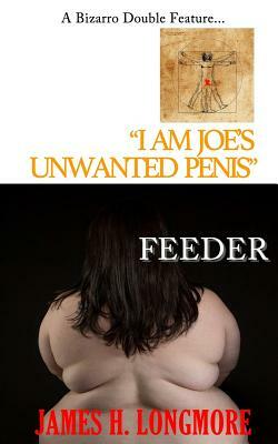 I Am Joe's Unwanted Penis / Feeder by James H. Longmore