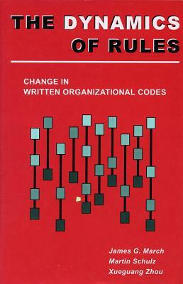 The Dynamics of Rules: Change in Written Organizational Codes by Martin Schulz, Zhou Xueguang, James G. March