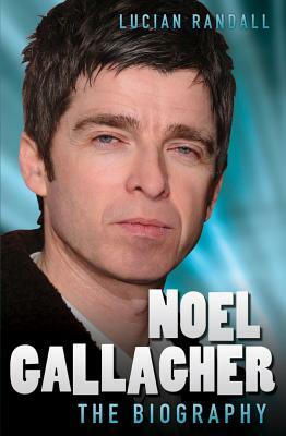 Noel Gallagher: The Biography by Lucian Randall