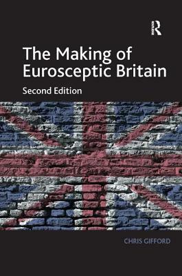 The Making of Eurosceptic Britain: Identity and Economy in a Post-Imperial State by Chris Gifford