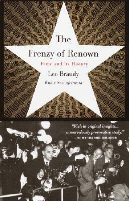 The Frenzy of Renown: Fame and Its History by Leo Braudy