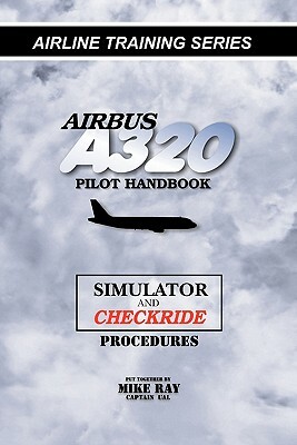 Airbus A320 pilot handbook: Simulator and checkride techniques by Mike Ray