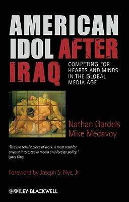 American Idol After Iraq: Competing for Hearts and Minds in the Global Media Age by Mike Medavoy, Nathan Gardels